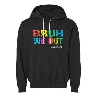 Bruh We Out Teachers End Of School Year Teacher Summer Garment-Dyed Fleece Hoodie