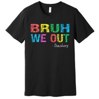 Bruh We Out Teachers End Of School Year Teacher Summer Premium T-Shirt