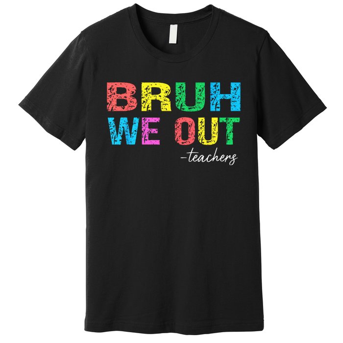 Bruh We Out Teachers End Of School Year Teacher Summer Premium T-Shirt