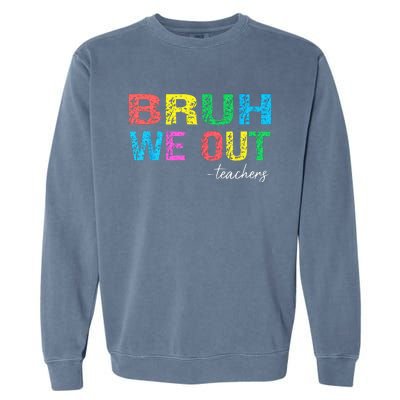 Bruh We Out Teachers End Of School Year Teacher Summer Garment-Dyed Sweatshirt