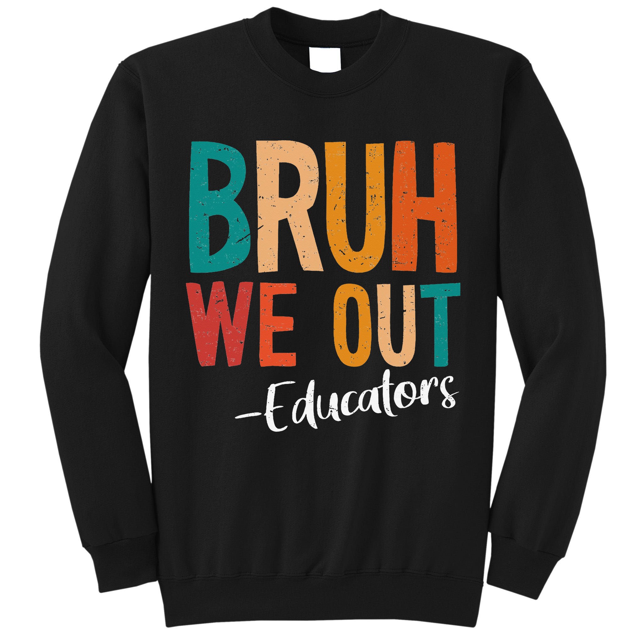 Bruh We Out Educators Last Day Of School 2025 Teacher Tall Sweatshirt