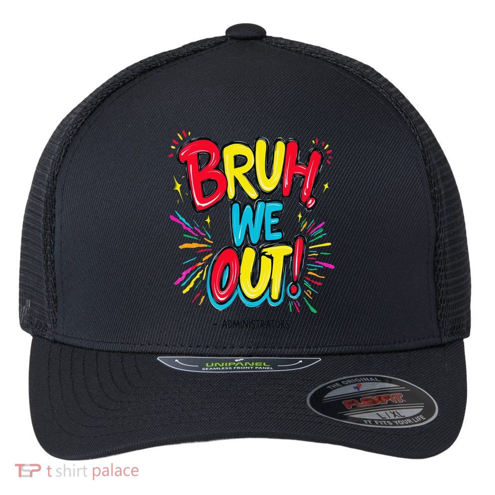 Bruh We Out Administrators Funny Happy Last Day Of School Flexfit Unipanel Trucker Cap