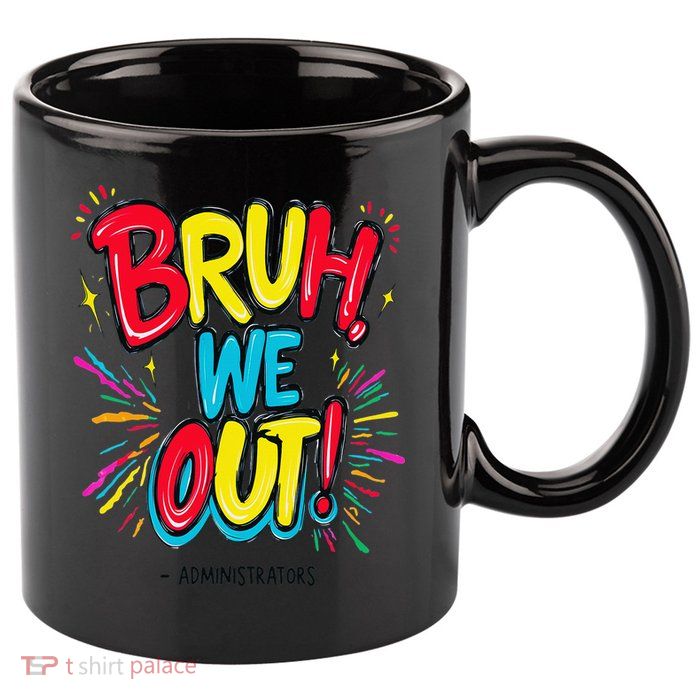 Bruh We Out Administrators Funny Happy Last Day Of School 11oz C Handle Ceramic Mug