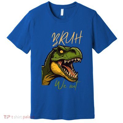 Bruh We Out Cute Gift Premium T-Shirt