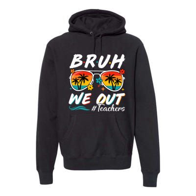 Bruh We Out Teachers School Out Summer Break Premium Hoodie