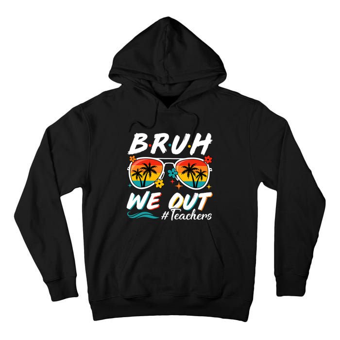 Bruh We Out Teachers School Out Summer Break Tall Hoodie