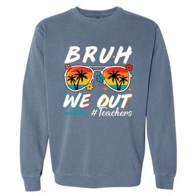 Bruh We Out Teachers School Out Summer Break Garment-Dyed Sweatshirt