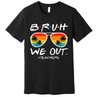 Bruh We Out Teachers End Of School Year Teacher Hello Summer Premium T-Shirt