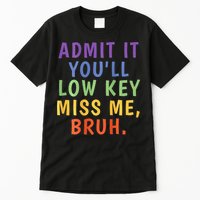 Bruh We Out Admit It Youll Low Key Miss Me Bruh Tall T-Shirt