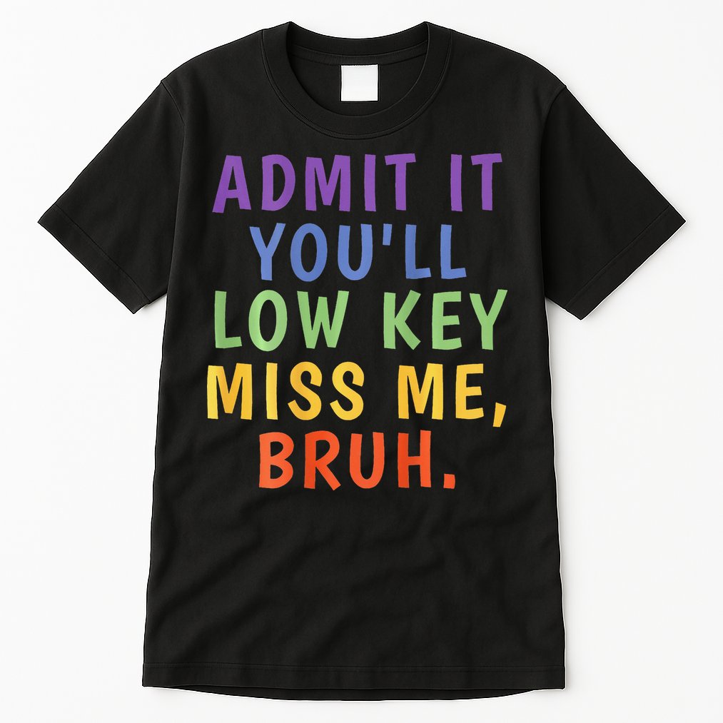Bruh We Out Admit It Youll Low Key Miss Me Bruh Tall T-Shirt