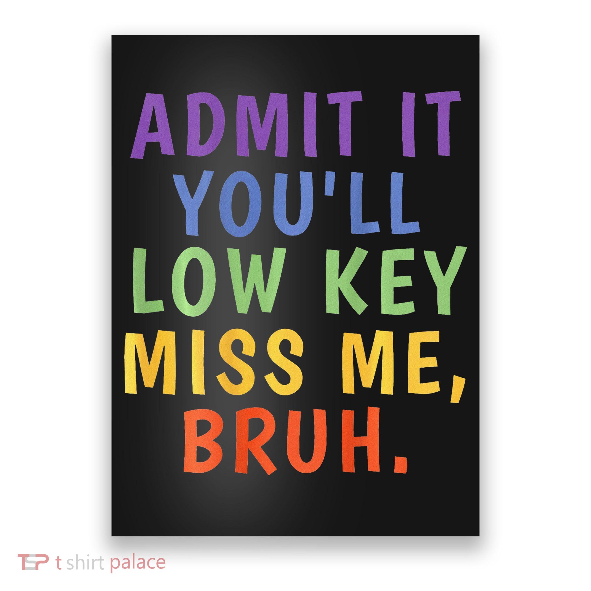 Bruh We Out Admit It Youll Low Key Miss Me Bruh Poster