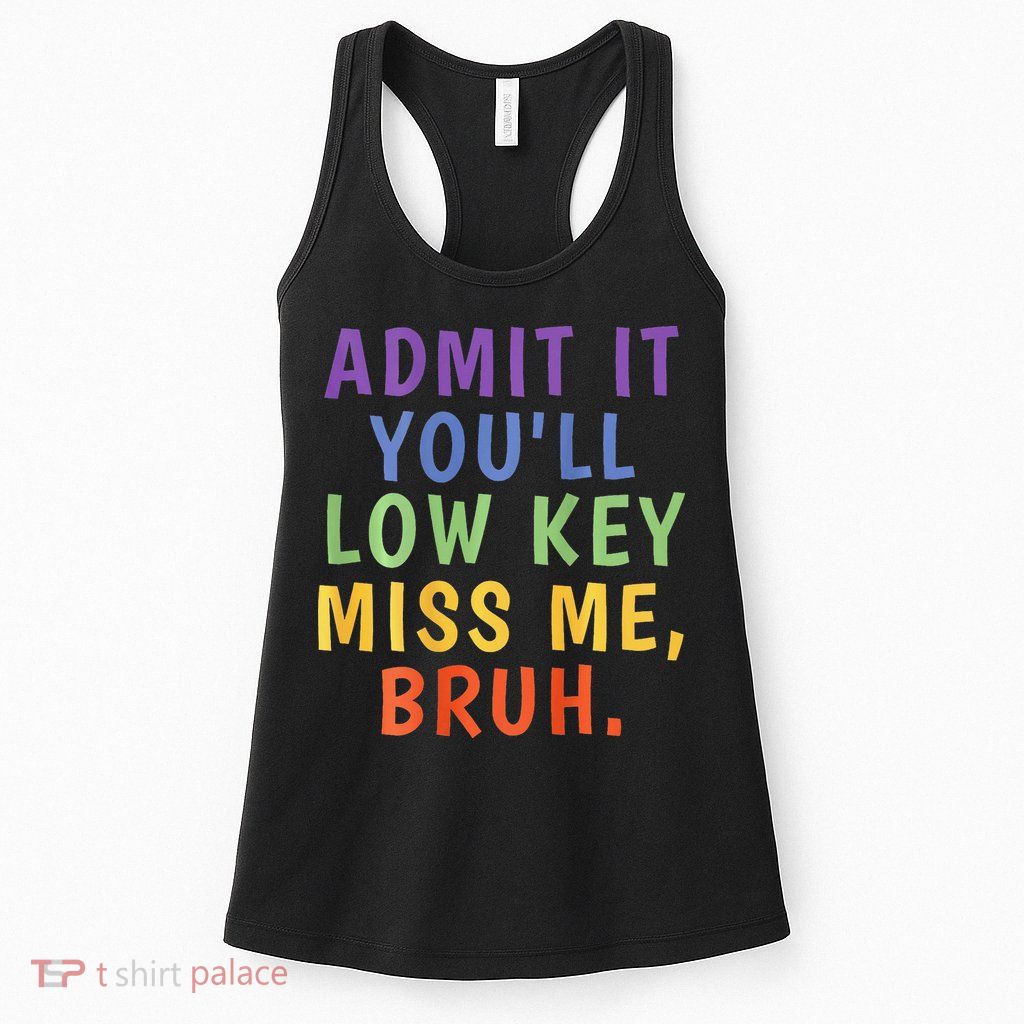 Bruh We Out Admit It Youll Low Key Miss Me Bruh Womens Tank Top