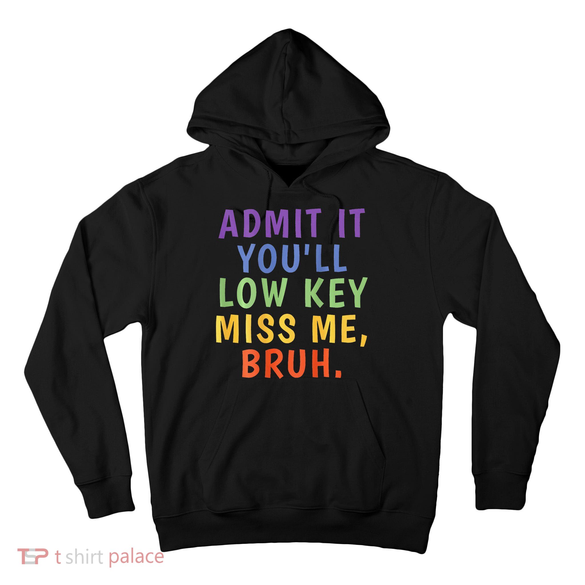 Bruh We Out Admit It Youll Low Key Miss Me Bruh Tall Hoodie