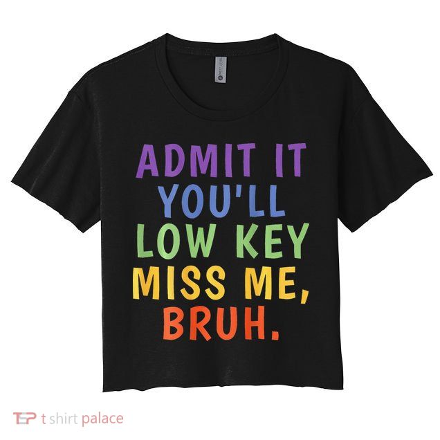 Bruh We Out Admit It Youll Low Key Miss Me Bruh Crop Top