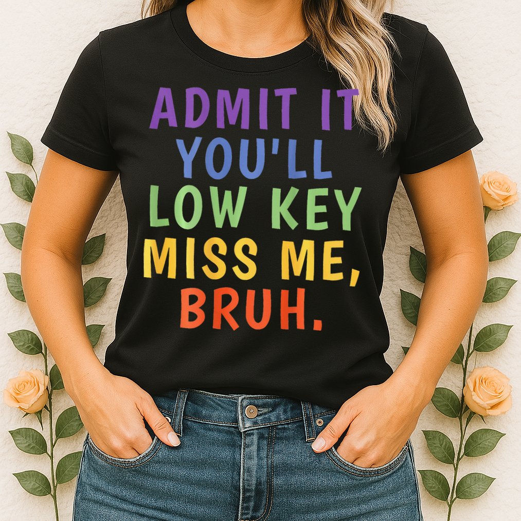 Bruh We Out Admit It Youll Low Key Miss Me Bruh Womens T-Shirt