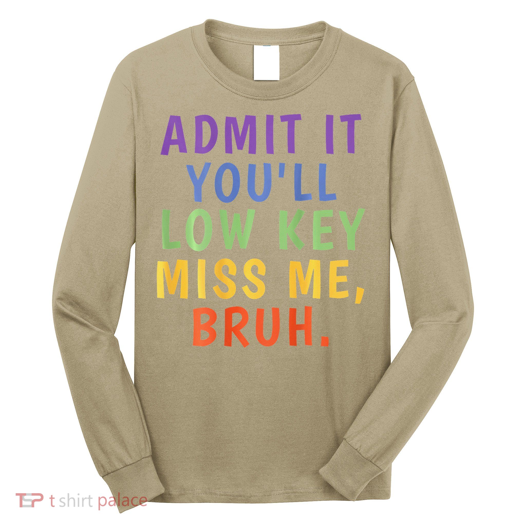 Bruh We Out Admit It Youll Low Key Miss Me Bruh Long Sleeve Shirt