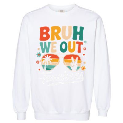 Bruh We Out Last Day Of School Funny Teacher Garment-Dyed Sweatshirt