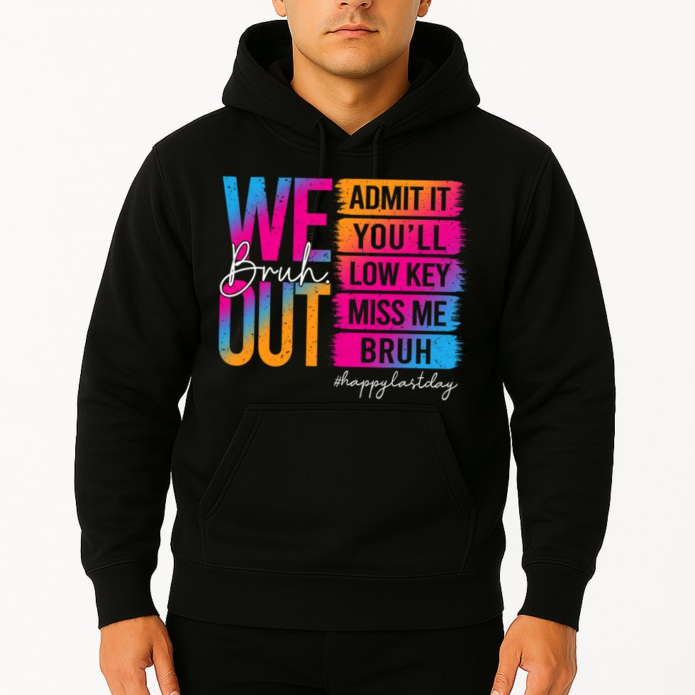 Bruh We Out Teachers Admit It You'll Low Key Miss Me Bruh Hoodie
