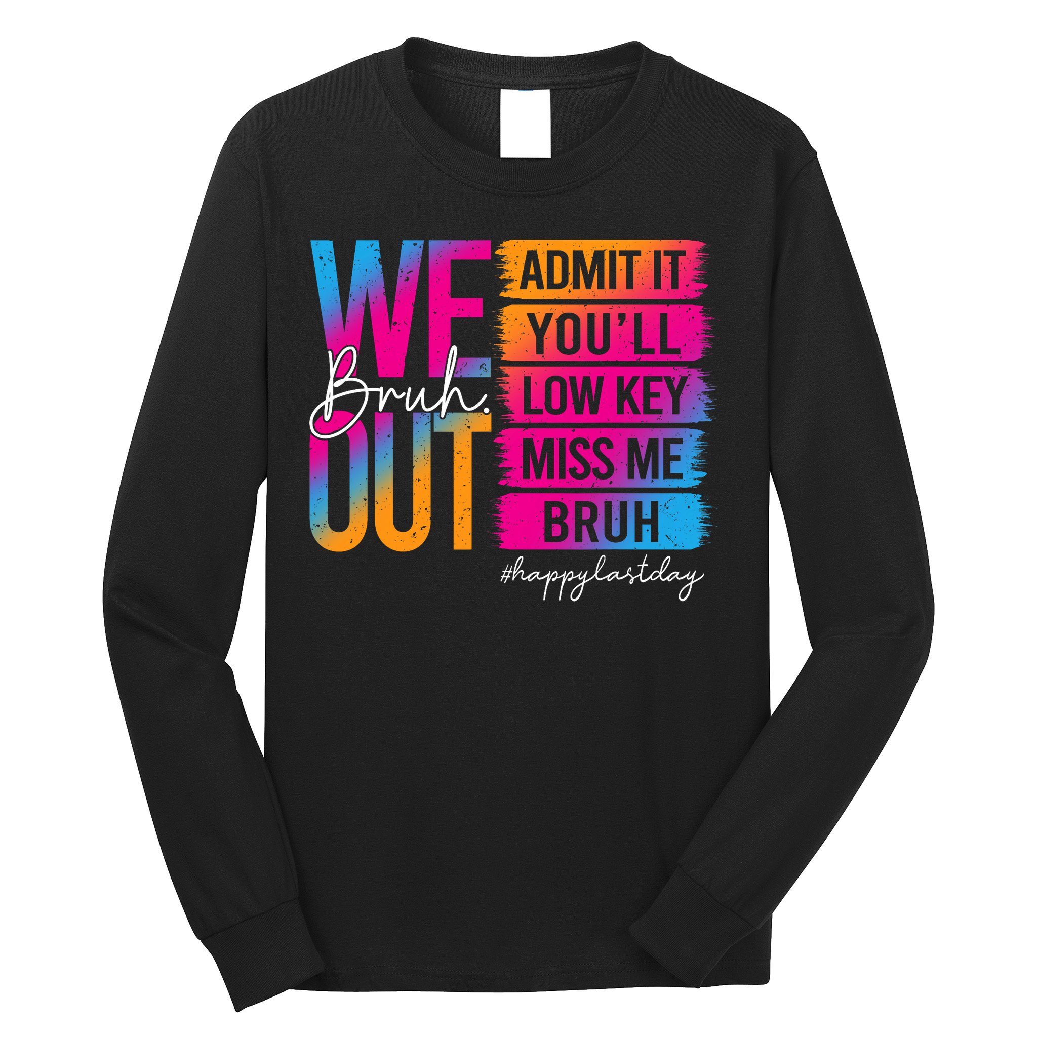 Bruh We Out Teachers Admit It You'll Low Key Miss Me Bruh Long Sleeve Shirt