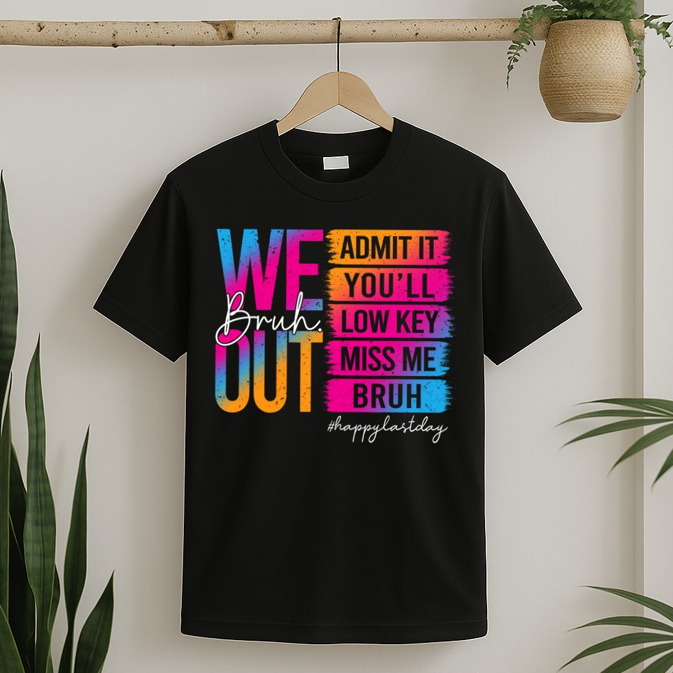 Bruh We Out Teachers Admit It You'll Low Key Miss Me Bruh T-Shirt