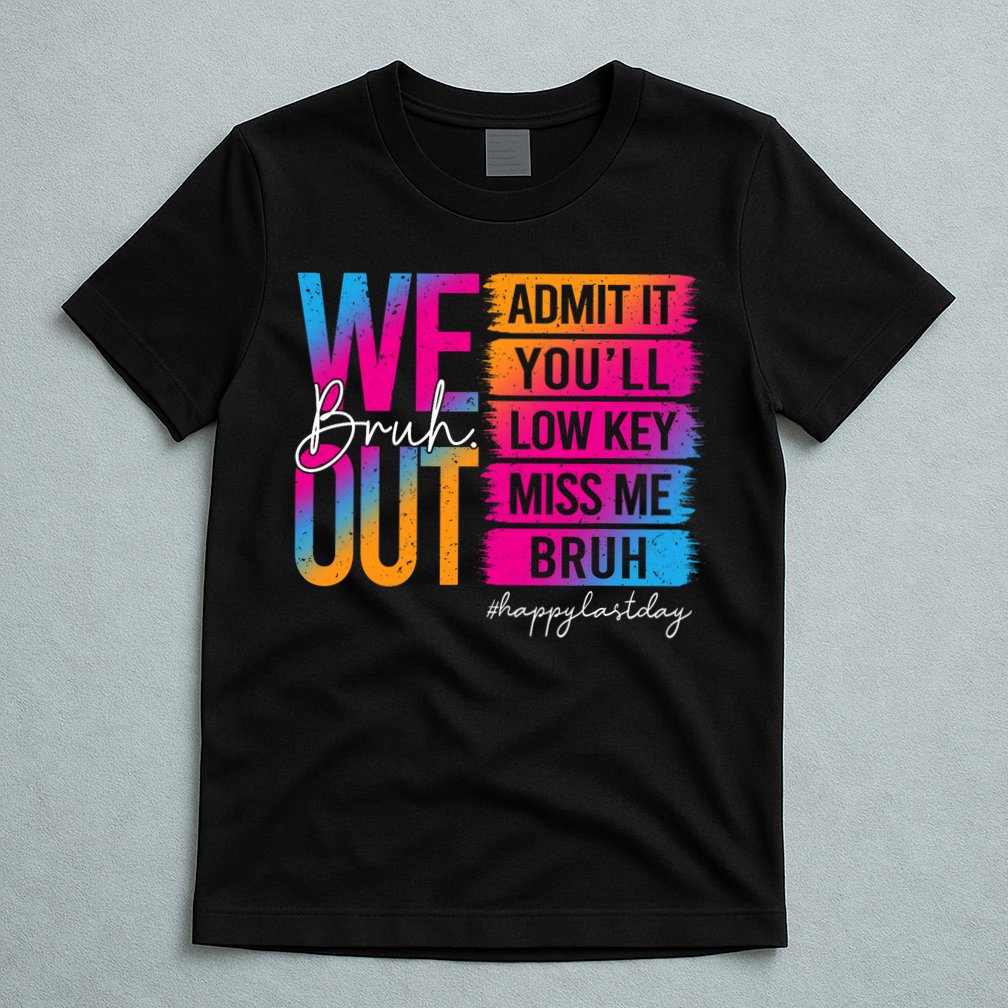 Bruh We Out Teachers Admit It You'll Low Key Miss Me Bruh T-Shirt
