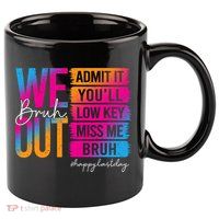 Bruh We Out Teachers Admit It You'll Low Key Miss Me Bruh 11oz C Handle Ceramic Mug
