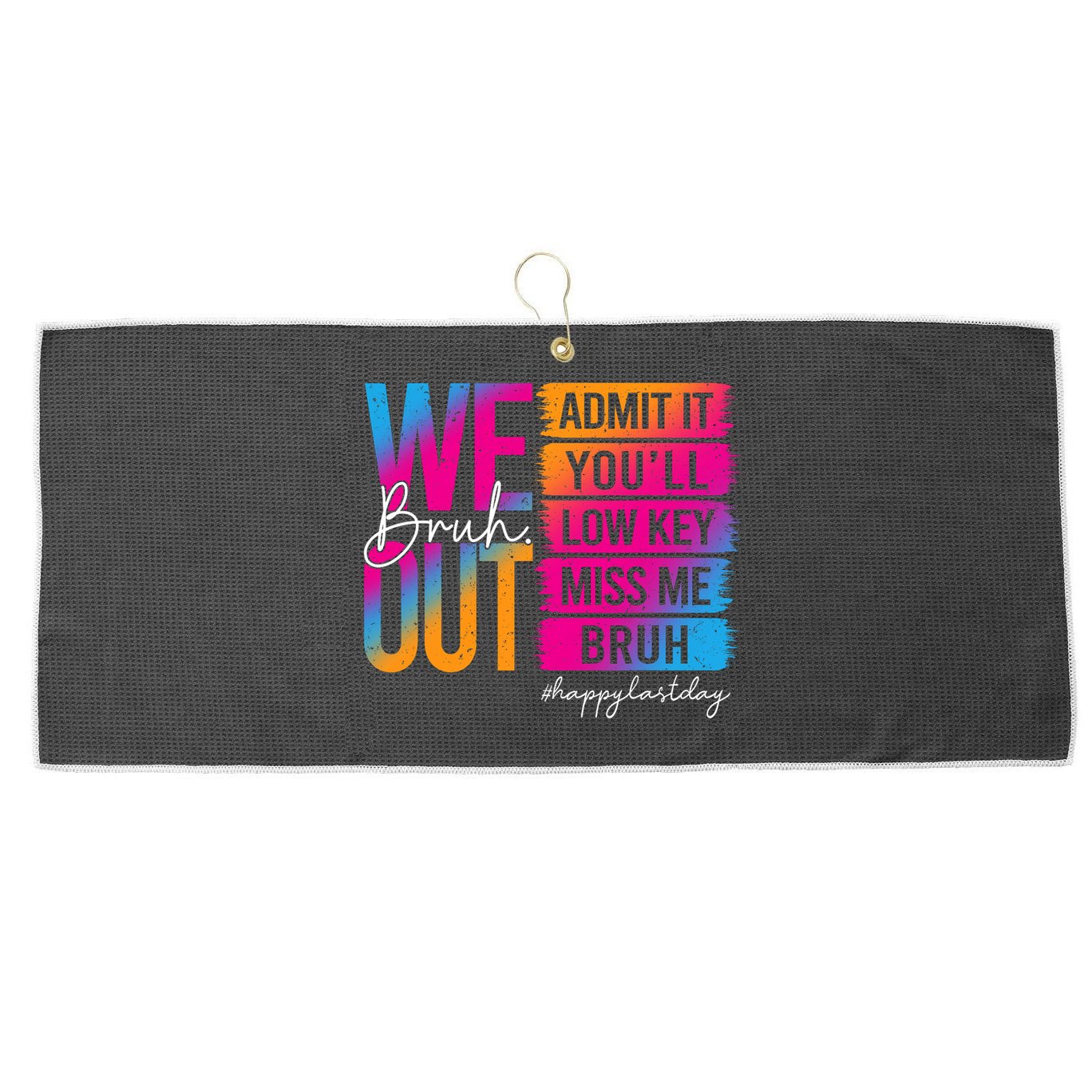 Bruh We Out Teachers Admit It You'll Low Key Miss Me Bruh Large Microfiber Waffle Golf Towel