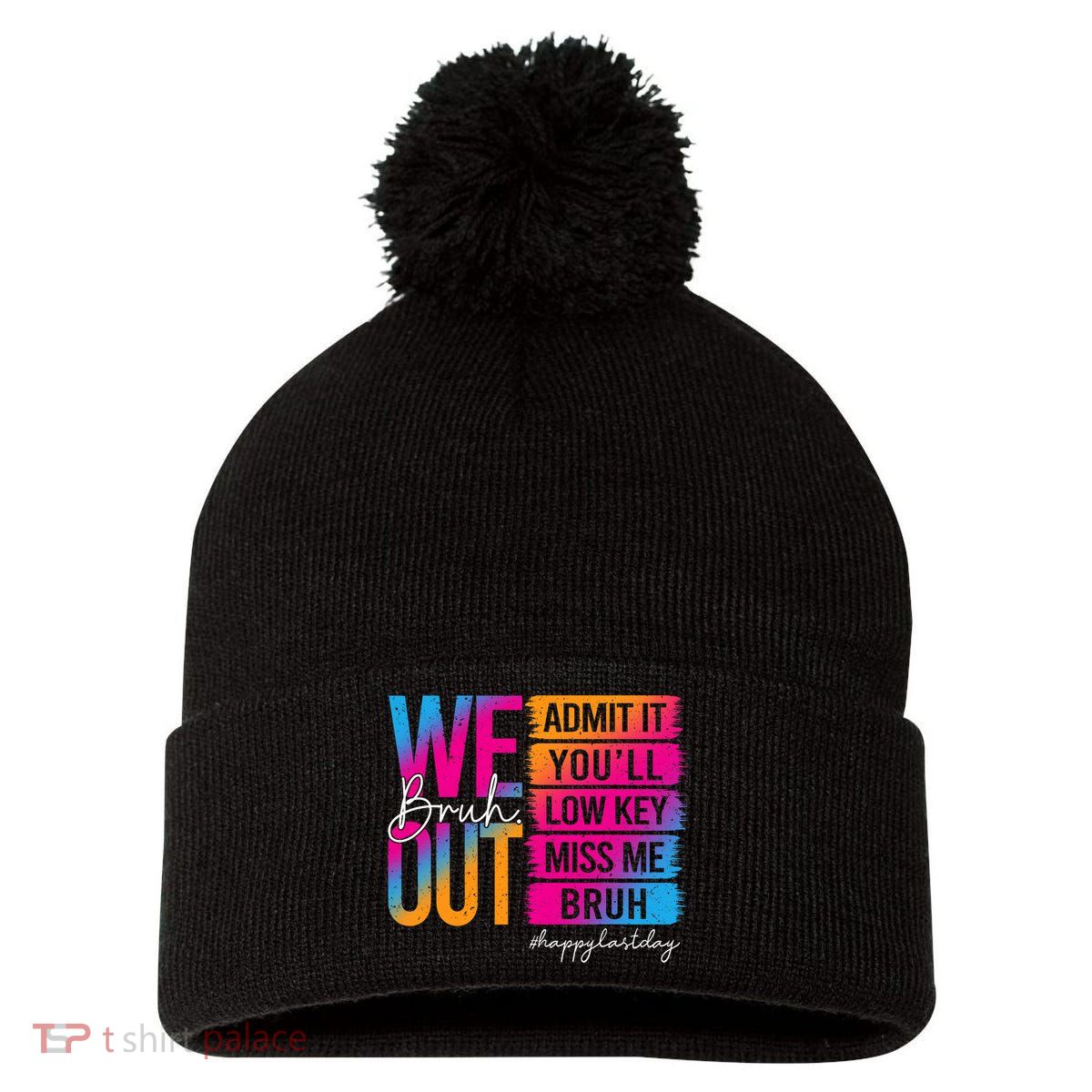 Bruh We Out Teachers Admit It You'll Low Key Miss Me Bruh Pom Pom 12in Knit Beanie