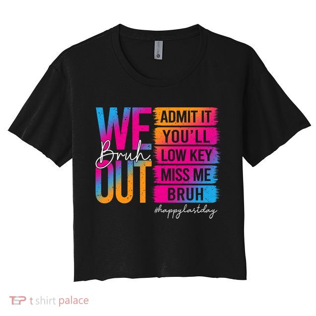 Bruh We Out Teachers Admit It You'll Low Key Miss Me Bruh Crop Top