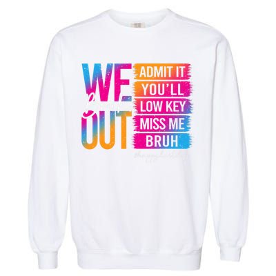 Bruh We Out Teachers Admit It You'll Low Key Miss Me Bruh Garment-Dyed Sweatshirt