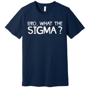 Bro What Sigma Meme Funny Memes Internet Memes Brainrot Meme Premium T-Shirt