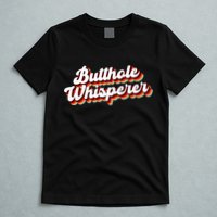 Butthole Whisperer Sarcastic Jokes Retro Funny Gift T-Shirt