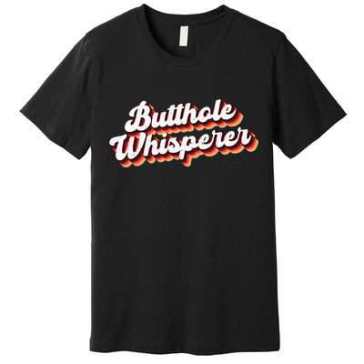 Butthole Whisperer Sarcastic Jokes Retro Funny Gift Premium T-Shirt