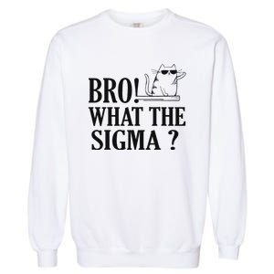 Bro What The Sigma Funny Ns Meme Saying Quote Garment-Dyed Sweatshirt