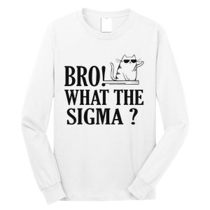 Bro What The Sigma Funny Ns Meme Saying Quote Long Sleeve Shirt