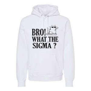 Bro What The Sigma Funny Ns Meme Saying Quote Premium Hoodie