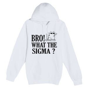 Bro What The Sigma Funny Ns Meme Saying Quote Premium Pullover Hoodie