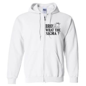 Bro What The Sigma Funny Ns Meme Saying Quote Full Zip Hoodie