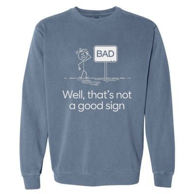 Bad Well ThatS Not A Good Sign Garment-Dyed Sweatshirt