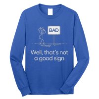 Bad Well ThatS Not A Good Sign Long Sleeve Shirt