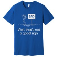 Bad Well ThatS Not A Good Sign Premium T-Shirt