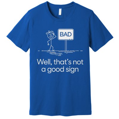 Bad Well ThatS Not A Good Sign Premium T-Shirt