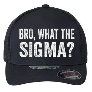 Bro What The Sigma Funny Meme Saying Sarcasm Quote Flexfit Unipanel Trucker Cap