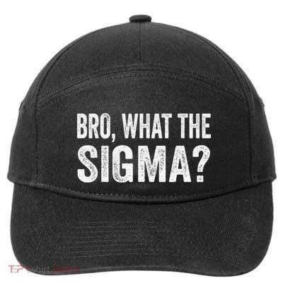 Bro What The Sigma Funny Meme Saying Sarcasm Quote 7-Panel Snapback Hat