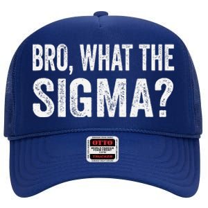 Bro What The Sigma Funny Meme Saying Sarcasm Quote High Crown Mesh Back Trucker Hat