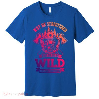 Be Wild Wildland Firefighter Axe And Mask Gift Premium T-Shirt