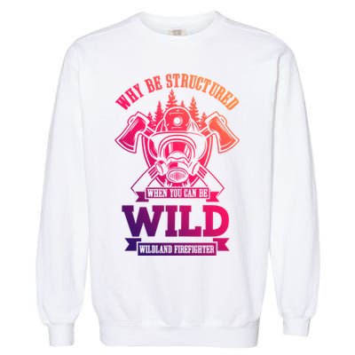 Be Wild Wildland Firefighter Axe And Mask Gift Garment-Dyed Sweatshirt