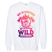 Be Wild Wildland Firefighter Axe And Mask Gift Garment-Dyed Sweatshirt