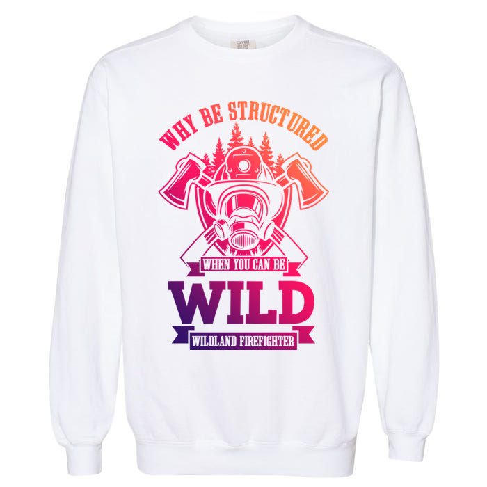 Be Wild Wildland Firefighter Axe And Mask Gift Garment-Dyed Sweatshirt