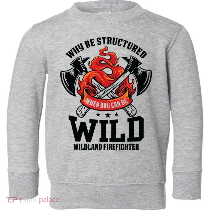Be Wild Wildland Firefighter Axe And Mask Funny Gift Toddler Sweatshirt
